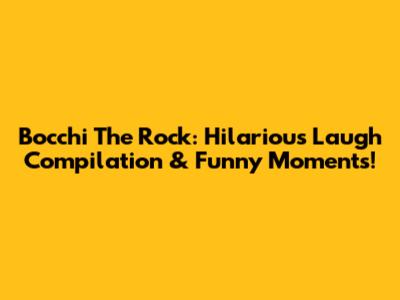 Bocchi The Rock: Hilarious Laugh Compilation & Funny Moments!