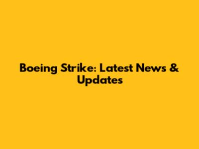 Boeing Strike: Latest News & Updates