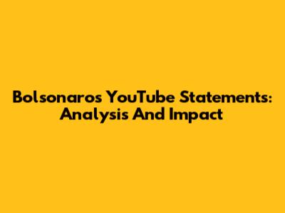 Bolsonaro's YouTube Statements: Analysis And Impact