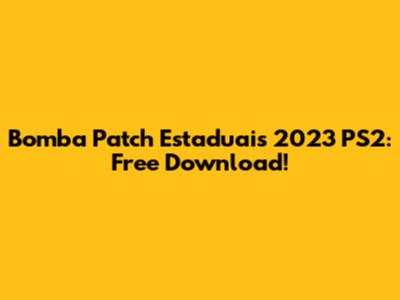 Bomba Patch Estaduais 2023 PS2: Free Download!