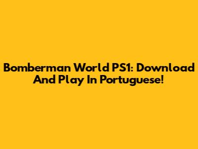 Bomberman World PS1: Download And Play In Portuguese!