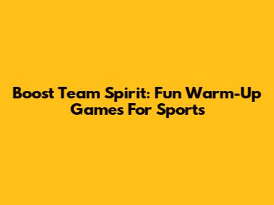 Boost Team Spirit: Fun Warm-Up Games For Sports