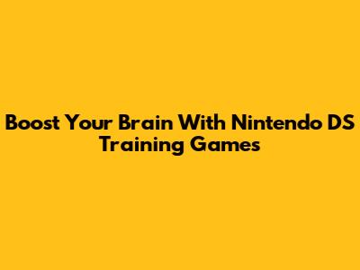 Boost Your Brain With Nintendo DS Training Games