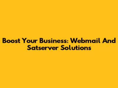 Boost Your Business: Webmail And Satserver Solutions