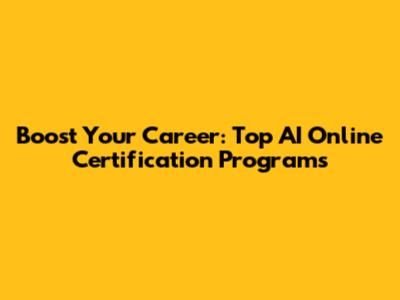 Boost Your Career: Top AI Online Certification Programs