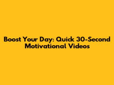 Boost Your Day: Quick 30-Second Motivational Videos
