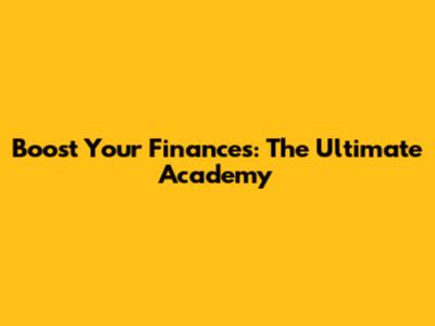 Boost Your Finances: The Ultimate Academy