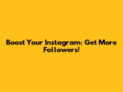 Boost Your Instagram: Get More Followers!