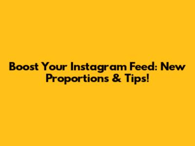 Boost Your Instagram Feed: New Proportions & Tips!