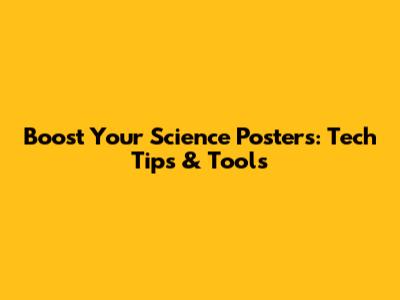 Boost Your Science Posters: Tech Tips & Tools