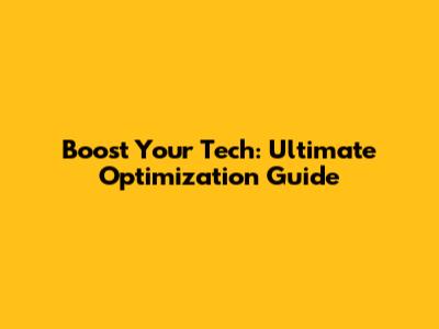 Boost Your Tech: Ultimate Optimization Guide