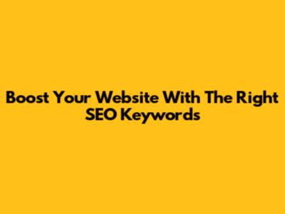Boost Your Website With The Right SEO Keywords