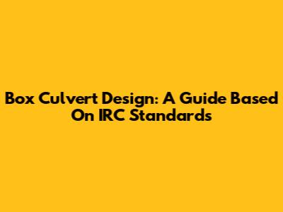 Box Culvert Design: A Guide Based On IRC Standards