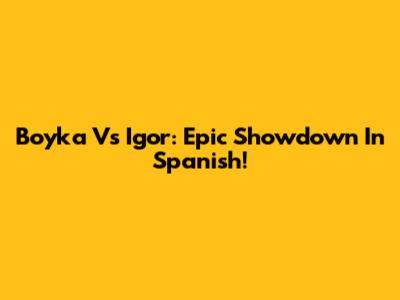 Boyka Vs Igor: Epic Showdown In Spanish!