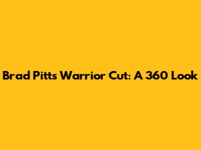 Brad Pitt's Warrior Cut: A 360 Look