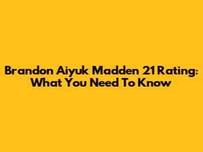 Brandon Aiyuk Madden 21 Rating: What You Need To Know