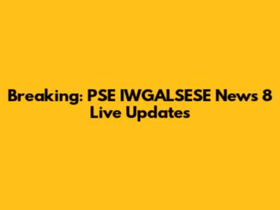 Breaking: PSE IWGALSESE News 8 Live Updates