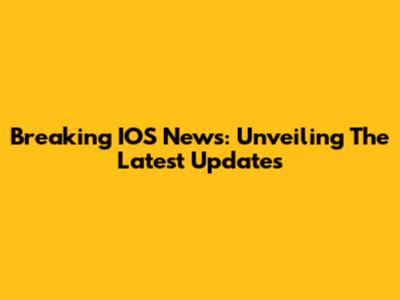 Breaking IOS News: Unveiling The Latest Updates
