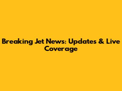 Breaking Jet News: Updates & Live Coverage