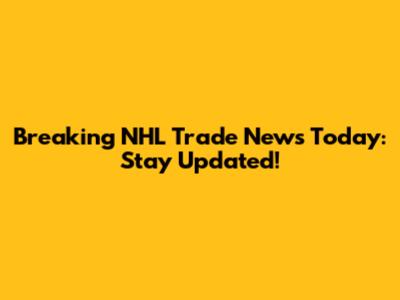 Breaking NHL Trade News Today: Stay Updated!