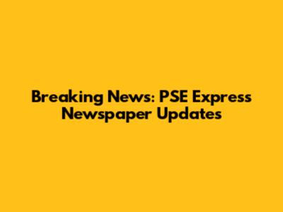 Breaking News: PSE Express Newspaper Updates