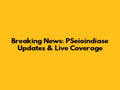 Breaking News: PSeioindiase Updates & Live Coverage