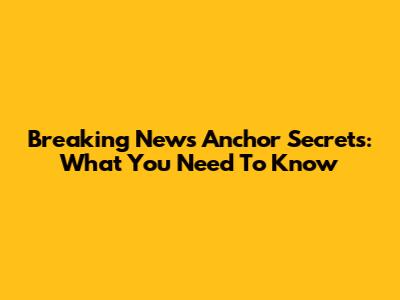 Breaking News Anchor Secrets: What You Need To Know