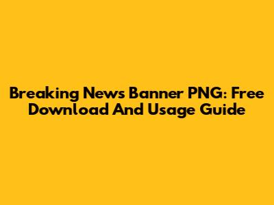 Breaking News Banner PNG: Free Download And Usage Guide
