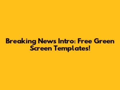 Breaking News Intro: Free Green Screen Templates!