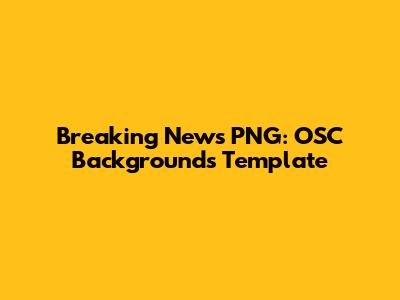 Breaking News PNG: OSC Backgrounds Template