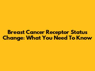 Breast Cancer Receptor Status Change: What You Need To Know