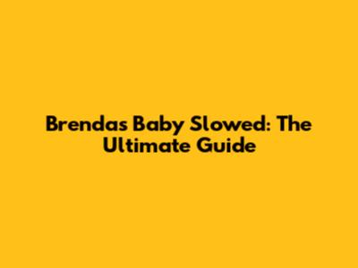 Brenda's Baby Slowed: The Ultimate Guide