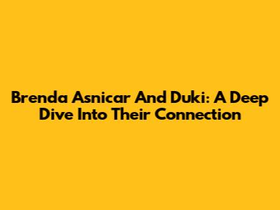 Brenda Asnicar And Duki: A Deep Dive Into Their Connection