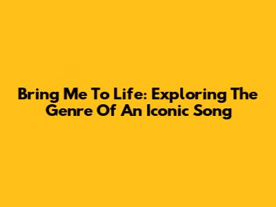 Bring Me To Life: Exploring The Genre Of An Iconic Song