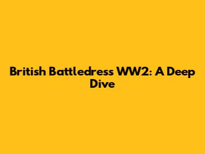 British Battledress WW2: A Deep Dive