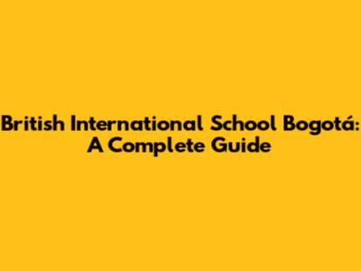 British International School Bogotá: A Complete Guide