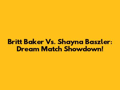 Britt Baker Vs. Shayna Baszler: Dream Match Showdown!