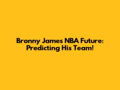 Bronny James' NBA Future: Predicting His Team!