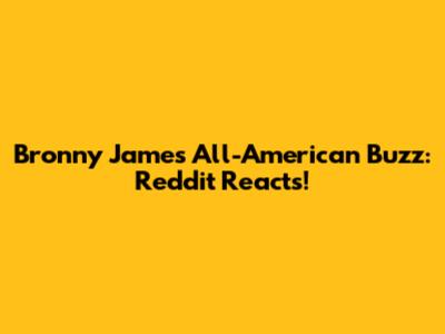 Bronny James All-American Buzz: Reddit Reacts!