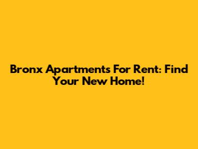Bronx Apartments For Rent: Find Your New Home!