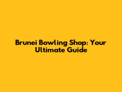 Brunei Bowling Shop: Your Ultimate Guide
