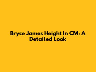 Bryce James Height In CM: A Detailed Look