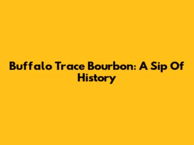 Buffalo Trace Bourbon: A Sip Of History