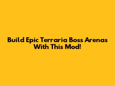 Build Epic Terraria Boss Arenas With This Mod!