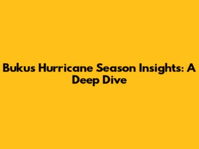 Buku's Hurricane Season Insights: A Deep Dive