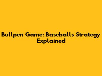 Bullpen Game: Baseball's Strategy Explained
