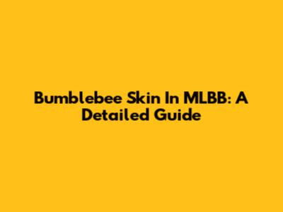 Bumblebee Skin In MLBB: A Detailed Guide