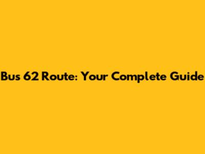 Bus 62 Route: Your Complete Guide