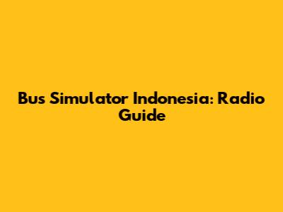 Bus Simulator Indonesia: Radio Guide