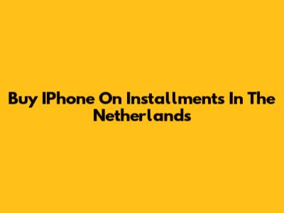 Buy IPhone On Installments In The Netherlands